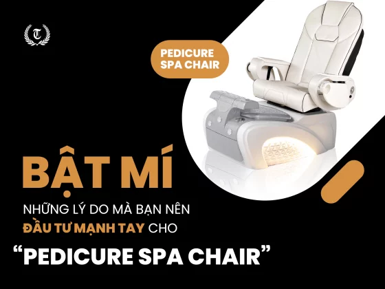 Bật mí lý do mà bạn nên đầu tư mạnh tay cho "Pedicure Spa Chair"