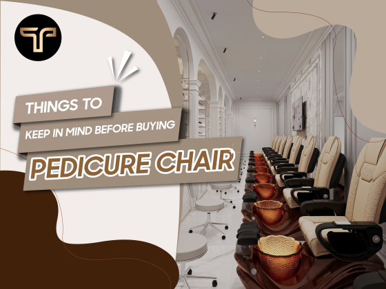 Top things to keep in mind before buying a Pedicure Chair