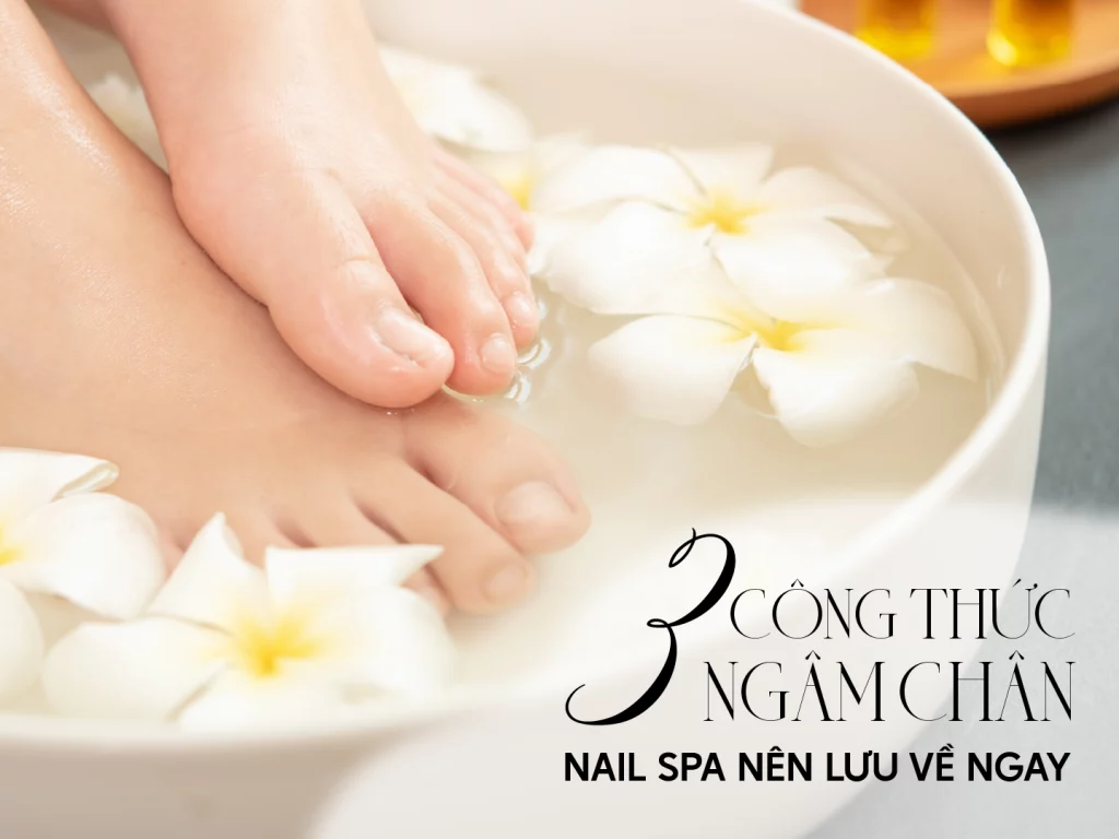 Bật mí 3 công thức ngâm chân Nail Spa nên lưu về ngay!