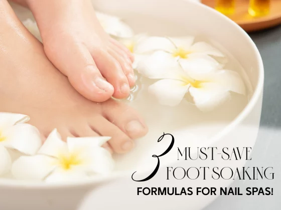 3 Must-Save Foot Soaking Formulas for Nail Spas!