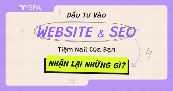 Đầu tư vào Website và SEO, tiệm nail của bạn nhận lại những gì ?