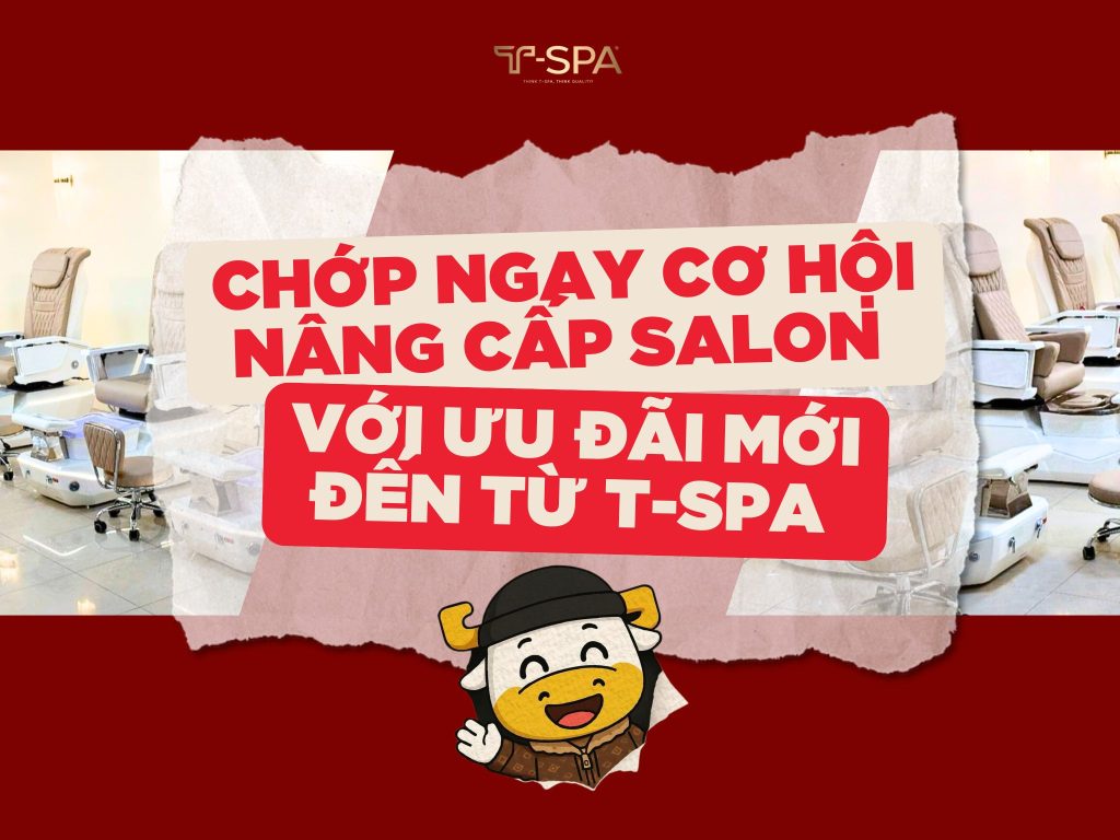 Chớp ngay Cơ Hội Nâng Cấp Salon Với Ưu Đãi Mới đến từ T-SPA