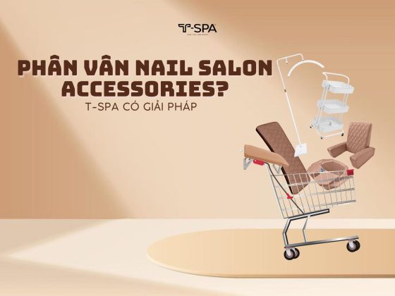 Phân Vân Nail Salon Accessories? T-SPA có giải pháp