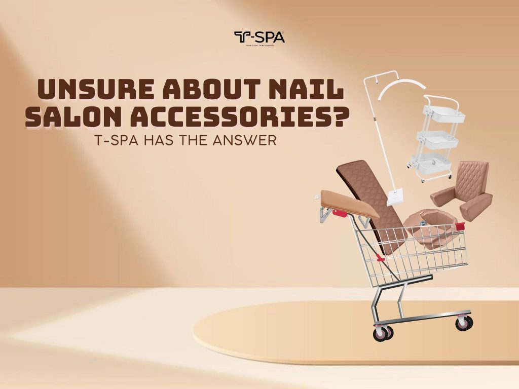 Unsure About Nail Salon Accessories? T-SPA Has the Answer