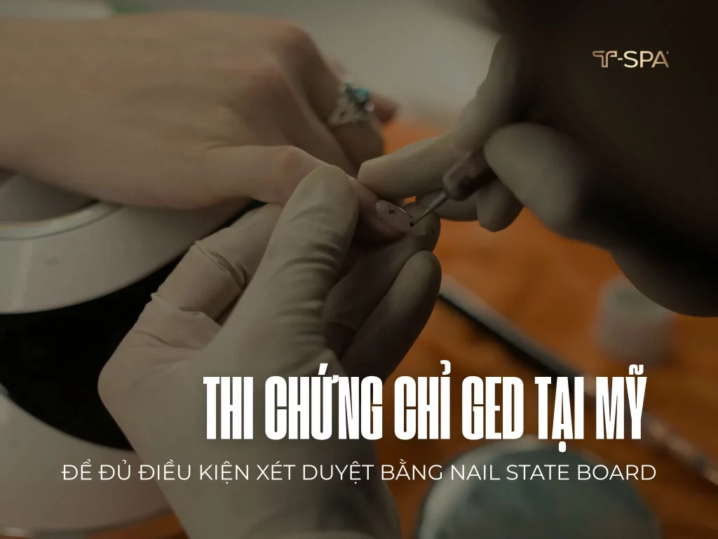T-Spa giải đáp Thi chứng chỉ GED tại Mỹ để đủ điều kiện xét duyệt bằng nail State Board.