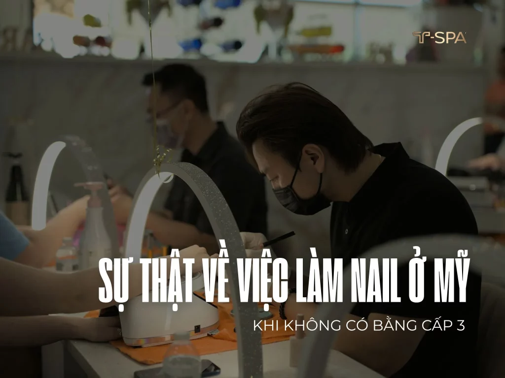 T-Spa Cẩm nang chi tiết giải đáp điều kiện và cơ hội làm nail ở Mỹ cho người không có bằng cấp 3.