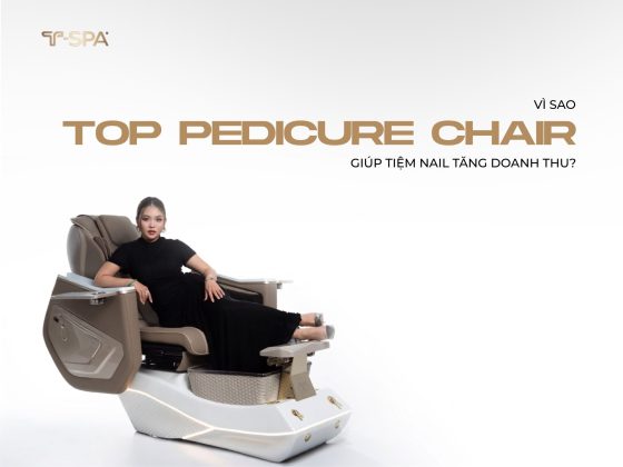 Top Pedicure Chair giúp tăng doanh thu cho nail salon.