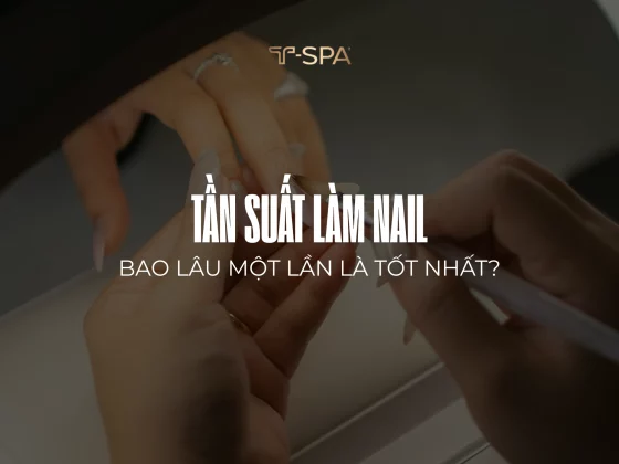 Tần suất làm nail bao lâu một lần là tốt nhất - Hướng dẫn chăm sóc móng từ T-SPA.